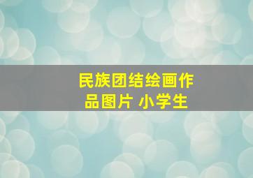 民族团结绘画作品图片 小学生